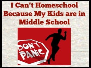 I Can't Homeschool Because My Kids are in Middle School Education Possible
