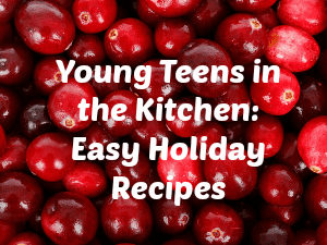 Young Teens in the Kitchen: Easy Holiday Recipes
