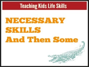 Teaching Kids Life Skills: Necessary Skills and Then Some