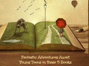 Fantastic Adventures Await Young Teens in these 5 Books