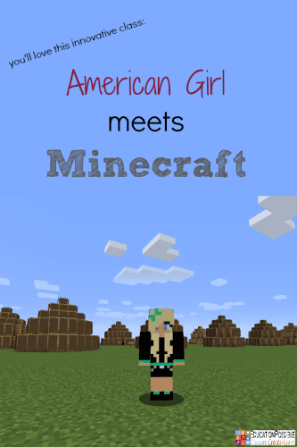 You'll Love this Innovative American Girl meets Minecraft Class @Education Possible