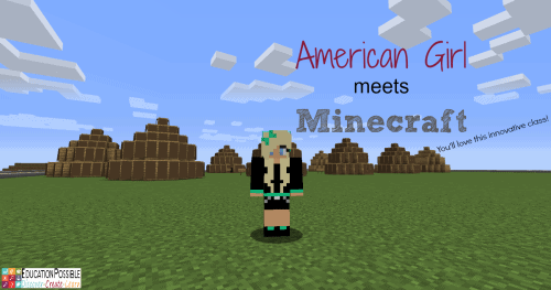 You'll Love this Innovative American Girl meets Minecraft Class @Education Possible