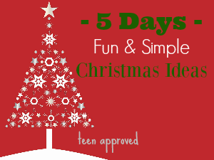 5 Days of Teen Approved Fun and Simple Christmas Ideas