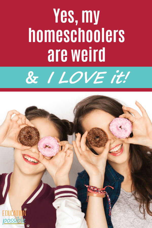 Yes, My Homeschoolers are Weird – and I Love It!