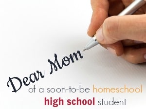 Dear Mom (of a soon-to-be homeschool high school student),